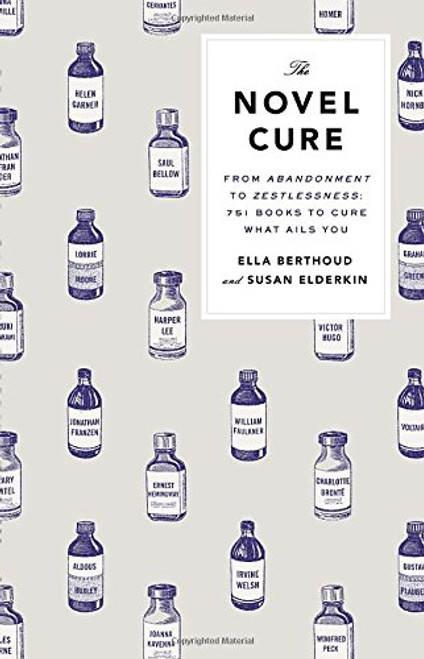 The Novel Cure: From Abandonment to Zestlessness: 751 Books to Cure What Ails You