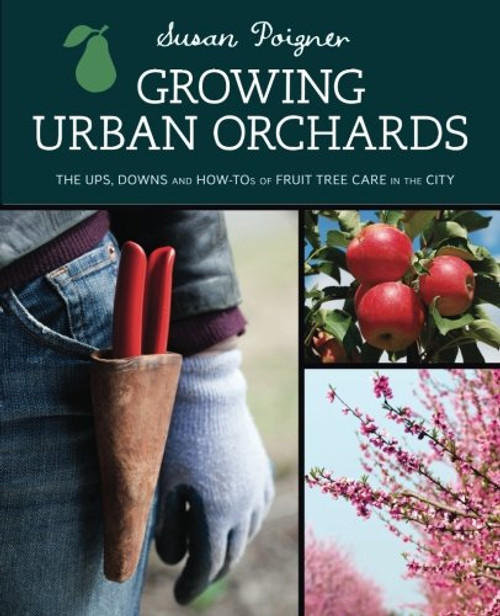 Growing Urban Orchards: The Ups, Downs, and How Tos of Fruit Tree Care in the City