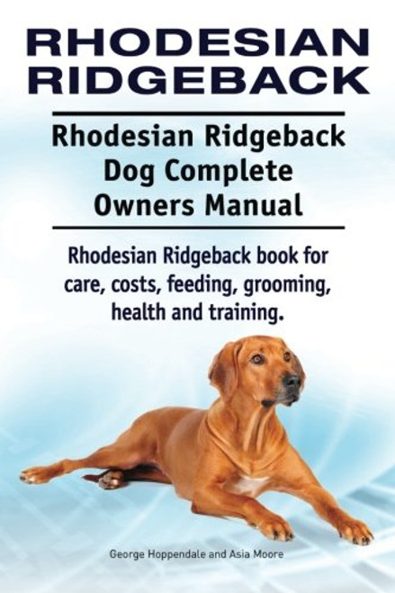 Rhodesian Ridgeback. Rhodesian Ridgeback Dog Complete Owners Manual. Rhodesian Ridgeback book for care, costs, feeding, grooming, health and training.