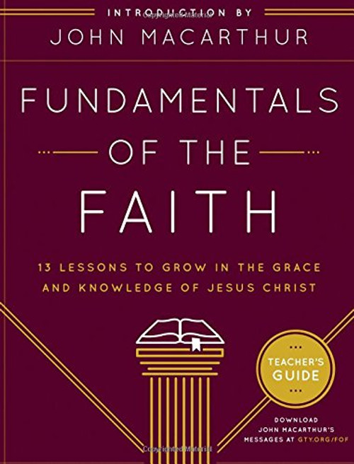 Fundamentals of the Faith Teacher's Guide: 13 Lessons to Grow in the Grace and Knowledge of Jesus Christ