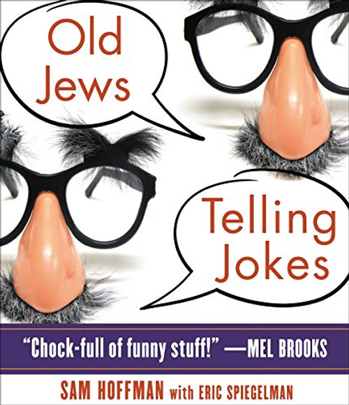 Old Jews Telling Jokes: 5,000 Years of Funny Bits and Not-So-Kosher Laughs