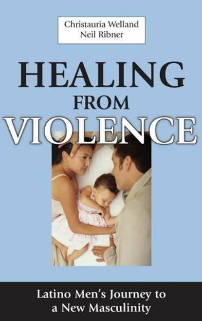 Healing From Violence: Latino Men's Journey to a New Masculinity
