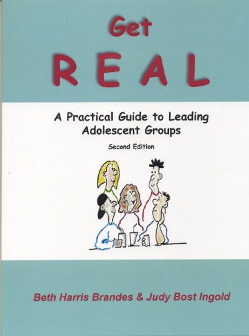 Get REAL A Practical Guide to Leading Adolescent Groups