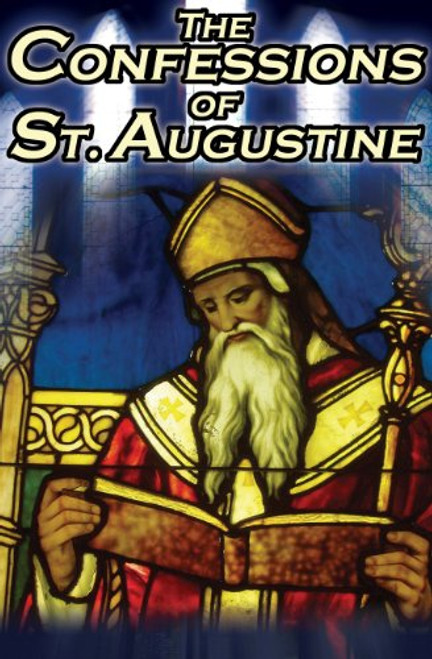 Confessions of St. Augustine: The Original, Classic Text by Augustine Bishop of Hippo, His Autobiography and Conversion Story