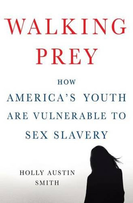 Walking Prey: How Americas Youth Are Vulnerable to Sex Slavery