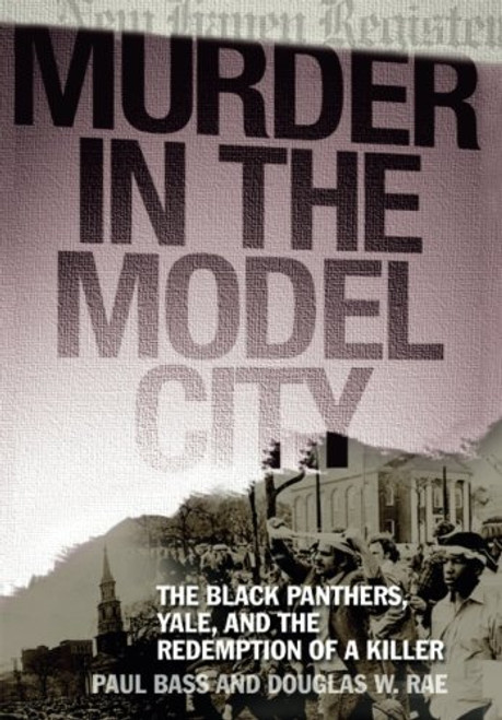 Murder in the Model City: The Black Panthers, Yale, And the Redemption of a Killer