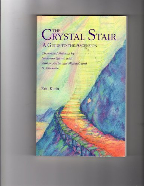 The Crystal Stair- A Guide to the Ascension; channeled Material by Sananda (Jesus) with Ashtar, Archangel Michael and St. Germain