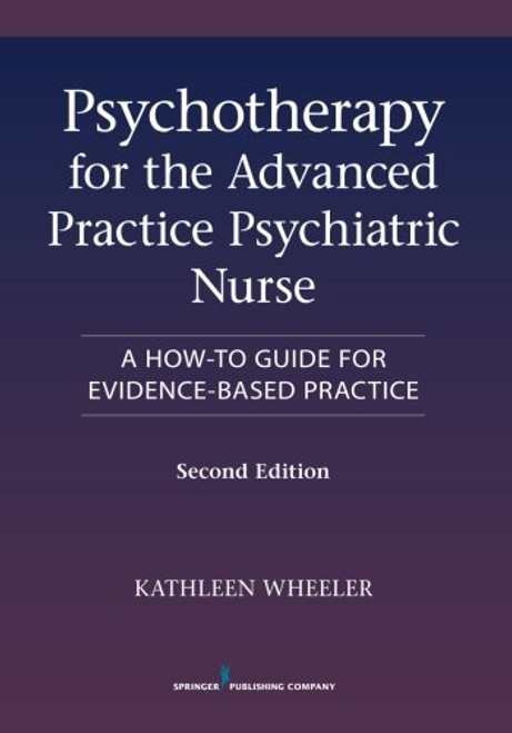 Psychotherapy for the Advanced Practice Psychiatric Nurse, Second Edition: A How-To Guide for Evidence-Based Practice