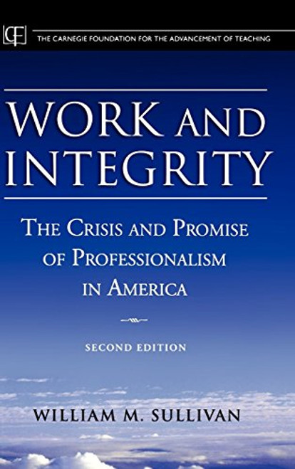 Work and Integrity: The Crisis and Promise of Professionalism in America