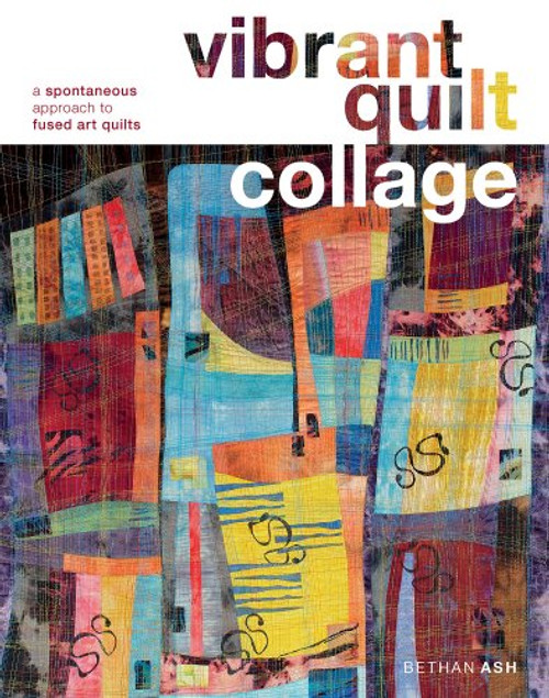 Vibrant Quilt Collage: A Spontaneous Approach to Fused Art Quilts