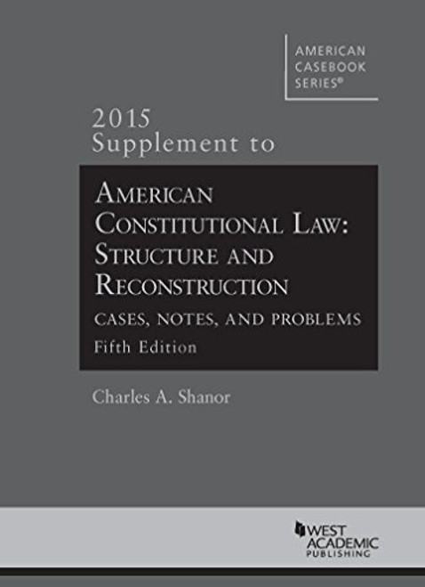 American Constitutional Law: Structure and Reconstruction, Cases, Notes, Problems, 2015 Supp (American Casebook Series)