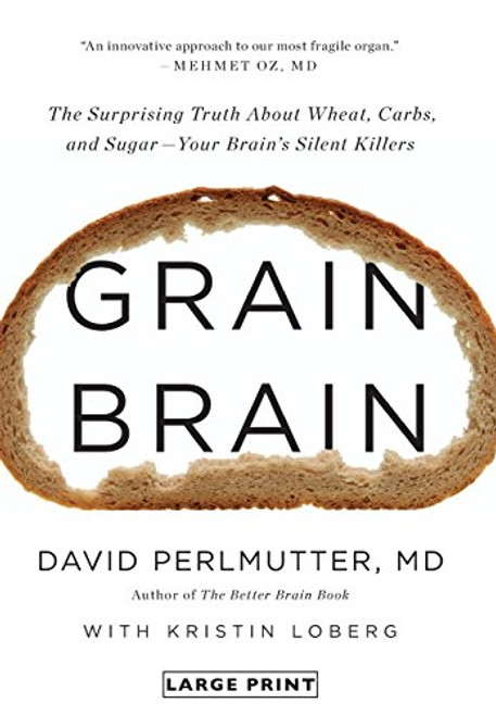 Grain Brain: The Surprising Truth about Wheat, Carbs,  and Sugar--Your Brain's Silent Killers