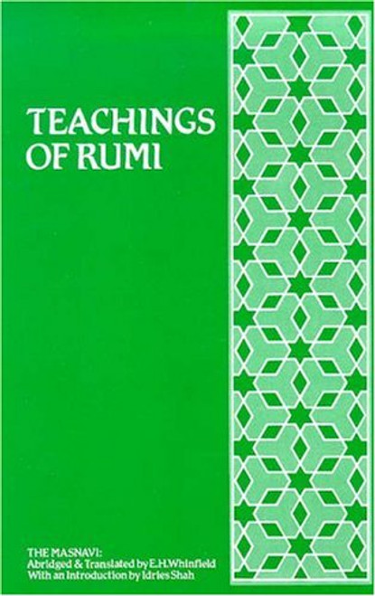 Teachings of Rumi: Masnavi I Ma'navi - Spiritual Couplets of Maulana Jalalu-'d-Din Muhammad I Rumi