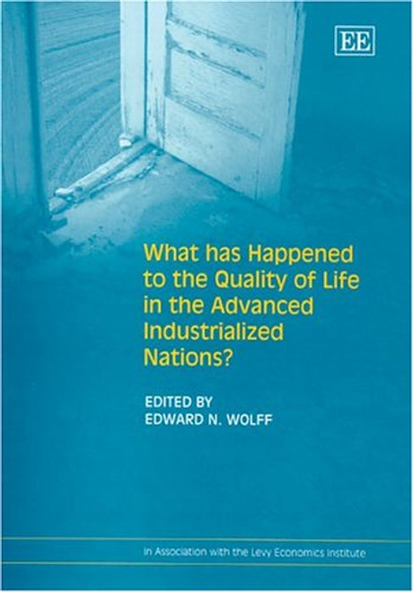 What Has Happened To The Quality Of Life In The Advanced Industrialized Nations? (In Association with the Levy Economics Institute)