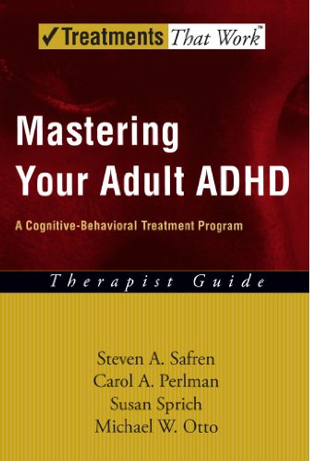 Mastering Your Adult ADHD: A Cognitive-Behavioral Treatment Program Therapist Guide (Treatments That Work)
