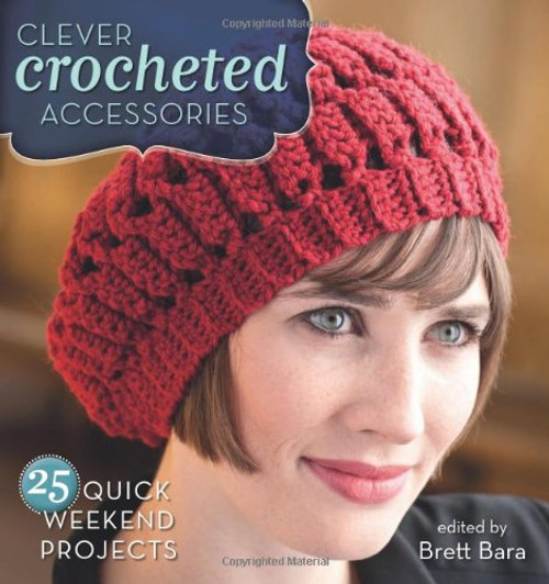 Clever Crocheted Accessories: 25 Quick Weekend Projects