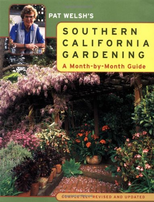 Pat Welsh's Southern California Gardening: A Month-by-Month Guide Completely Revised and Updated