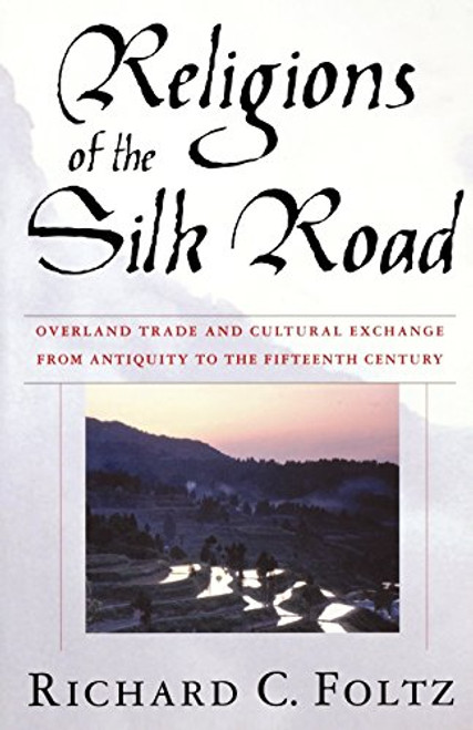 Religions of the Silk Road: Overland Trade and Cultural Exchange from Antiquity to the Fifteenth Century