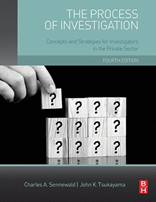 The Process of Investigation, Fourth Edition: Concepts and Strategies for Investigators in the Private Sector