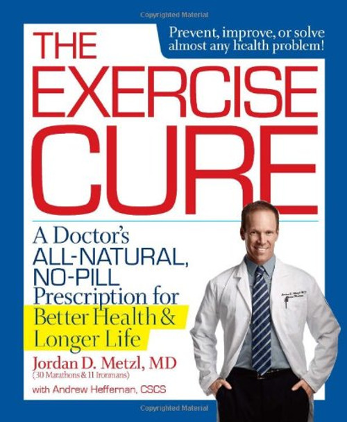 The Exercise Cure: A Doctors All-Natural, No-Pill Prescription for Better Health and Longer Life