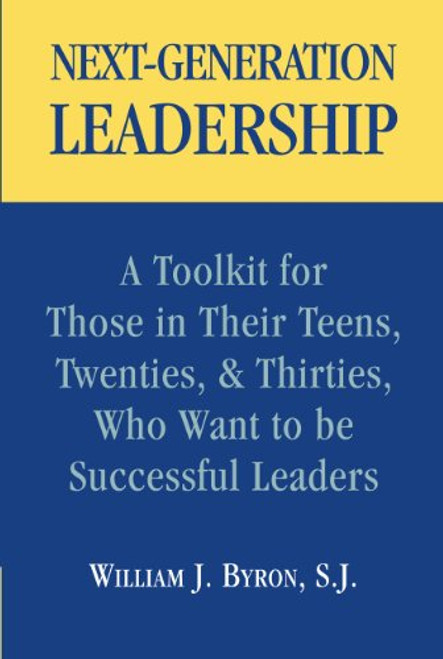 Next-Generation Leadership: A Toolkit for Those in Their Teens, Twenties, & Thirties, Who Want to be Successful Leaders