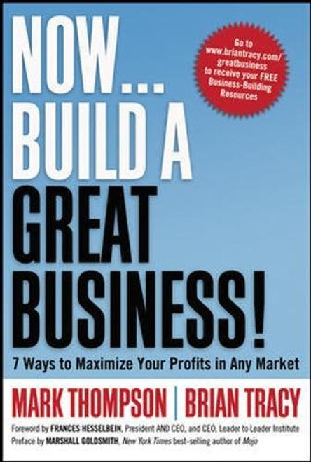 Now, Build a Great Business!: 7 Ways to Maximize Your Profits in Any Market