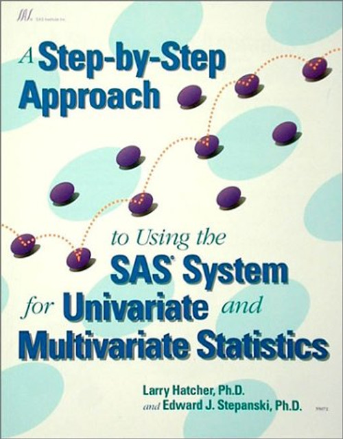 A Step-by-Step Approach to Using the SAS System for Univariate and Multivariate Statistics