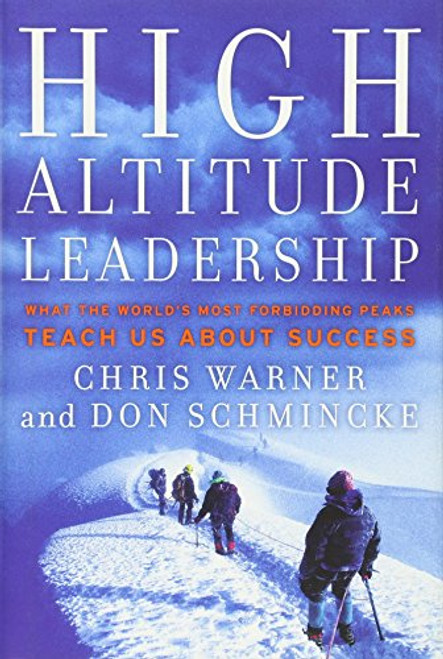 High Altitude Leadership: What the World's Most Forbidding Peaks Teach Us About Success