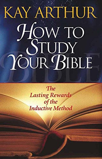 How to Study Your Bible: The Lasting Rewards of the Inductive Method