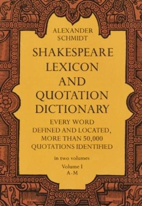 001: Shakespeare Lexicon and Quotation Dictionary: A Complete Dictionary of All the English Words, Phrases, and Constructions in the Works of the Poet (Volume 1 A-M