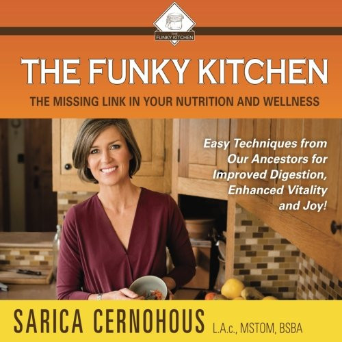 The Funky Kitchen: Easy Techniques from Our Ancestors for Improved Digestion, Enhanced Vitality and Joy!