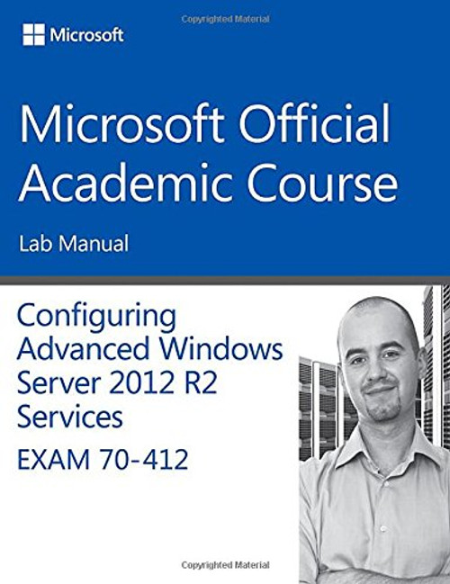 70-412 Configuring Advanced Windows Server 2012 Services R2 Lab Manual (Microsoft Official Academic Course Series)