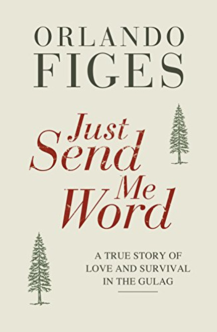 Just Send Me Word: A True Story of Love and Survival in the Gulag