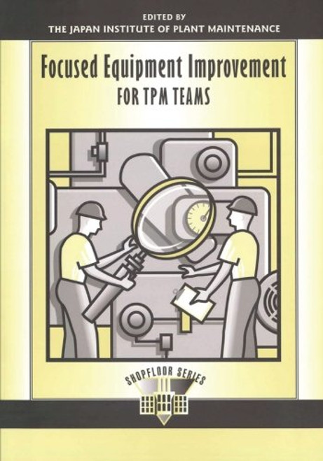 Focused Equipment Improvement for TPM Teams (The Shopfloor Series) (Volume 1)
