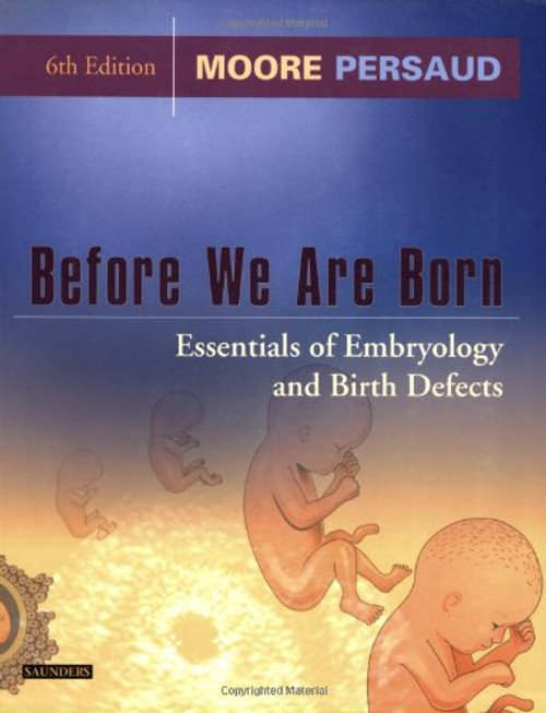 Before We Are Born: Essentials of Embryology and Birth Defects, 6e (Before We Are Born: Essentials of Embryology & Birth Defects)