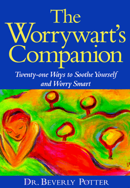 The Worrywart's Companion: Twenty-One Ways to Soothe Yourself and Worry Smart