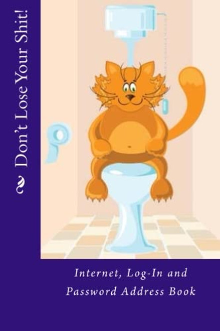 Don't Lose Your Shit!: Internet, Log-In and Password Address Book (Internet Password Books)