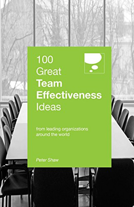 100 Great Team Effectiveness Ideas: From Leading Organizations Around the World (100 Great Ideas)