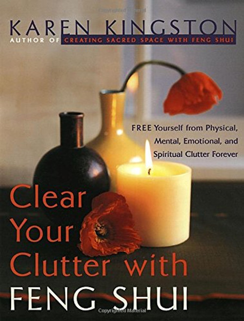 Clear Your Clutter with Feng Shui: Free Yourself from Physical, Mental, Emotional, and Spiritual Clutter Forever