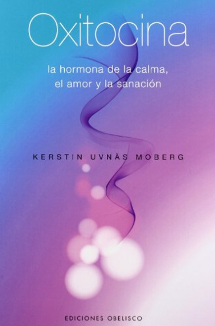 Oxitocina: la hormona de la calma, el amor y la sanacion (Spanish Edition)