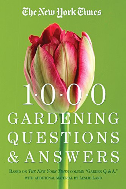 The New York Times 1000 Gardening Questions and Answers: Based on the New York Times Column Garden Q & A.