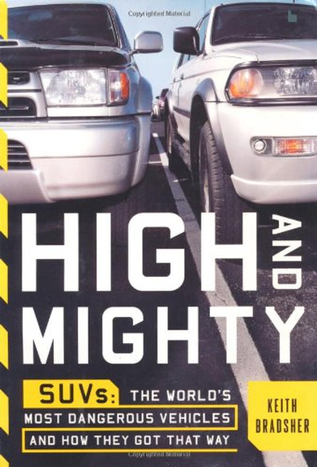 High and Mighty: SUVs--The World's Most Dangerous Vehicles and How They Got That Way