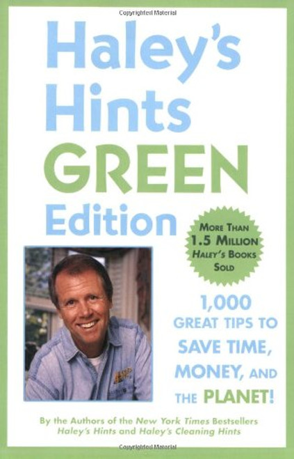 Haley's Hints Green Edition: 1000 Great Tips to Save Time, Money, and the Planet!