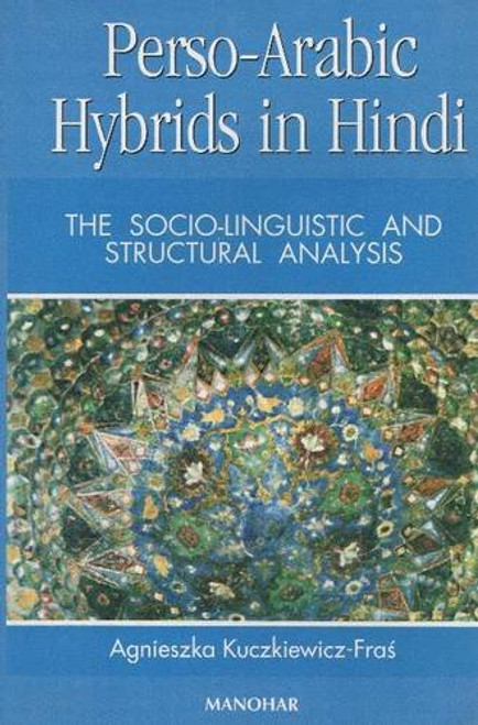 Perso-Arabic Hybrids in Hindi: The Socio-Linguistic and Structural Analysis (Arabic, English and Persian Edition)