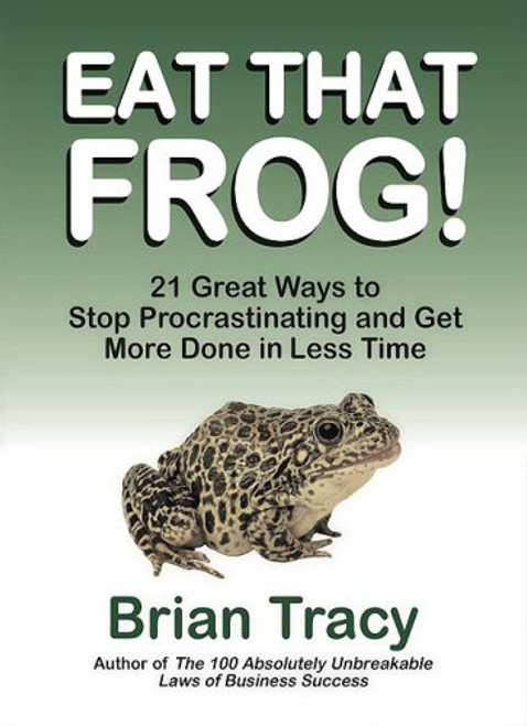 Eat That Frog! 21 Great Ways to Stop Procrastinating and Get More Done in Less Time