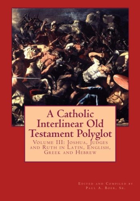 A Catholic Interlinear Old Testament Polyglot: Volume III: Joshua, Judges and Ruth in Latin, English, Greek and Hebrew