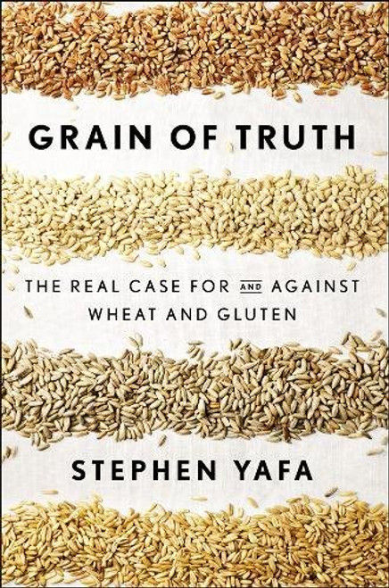Grain of Truth: The Real Case For and Against Wheat and Gluten