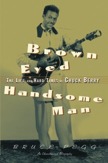 Brown Eyed Handsome Man: The Life and Hard Times of Chuck Berry