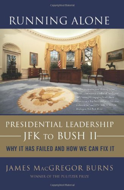 Running Alone: Presidential Leadership from JFK to Bush II -- Why It Has Failed and How We Can Fix It