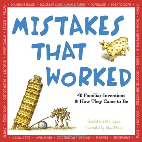 Mistakes That Worked: 40 Familiar Inventions & How They Came to Be